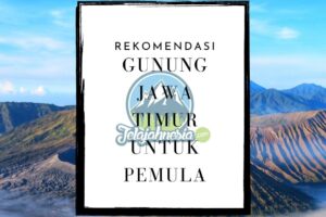 Ingin Mendaki Tapi Masih Ragu: 5 Rekomendasi Gunung Jawa Timur Untuk Pemula