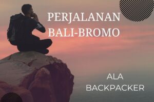 Perjalanan Bali-Bromo Ala Backpacker: Tips Murah Menuju Bromo