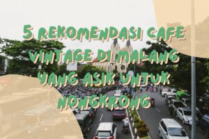 5 Rekomendasi Cafe Vintage di Malang yang Asik untuk Nongkrong