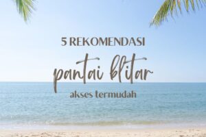 5 Rekomendasi Pantai Blitar Dengan Akses Termudah